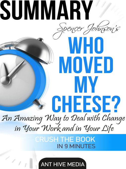 Title details for Dr. Spencer Johnson's Who Moved My Cheese? an Amazing Way to Deal with Change in Your Work and in Your Life Summary by Ant Hive Media - Wait list